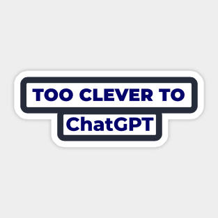 Too Clever To ChatGPT Sticker